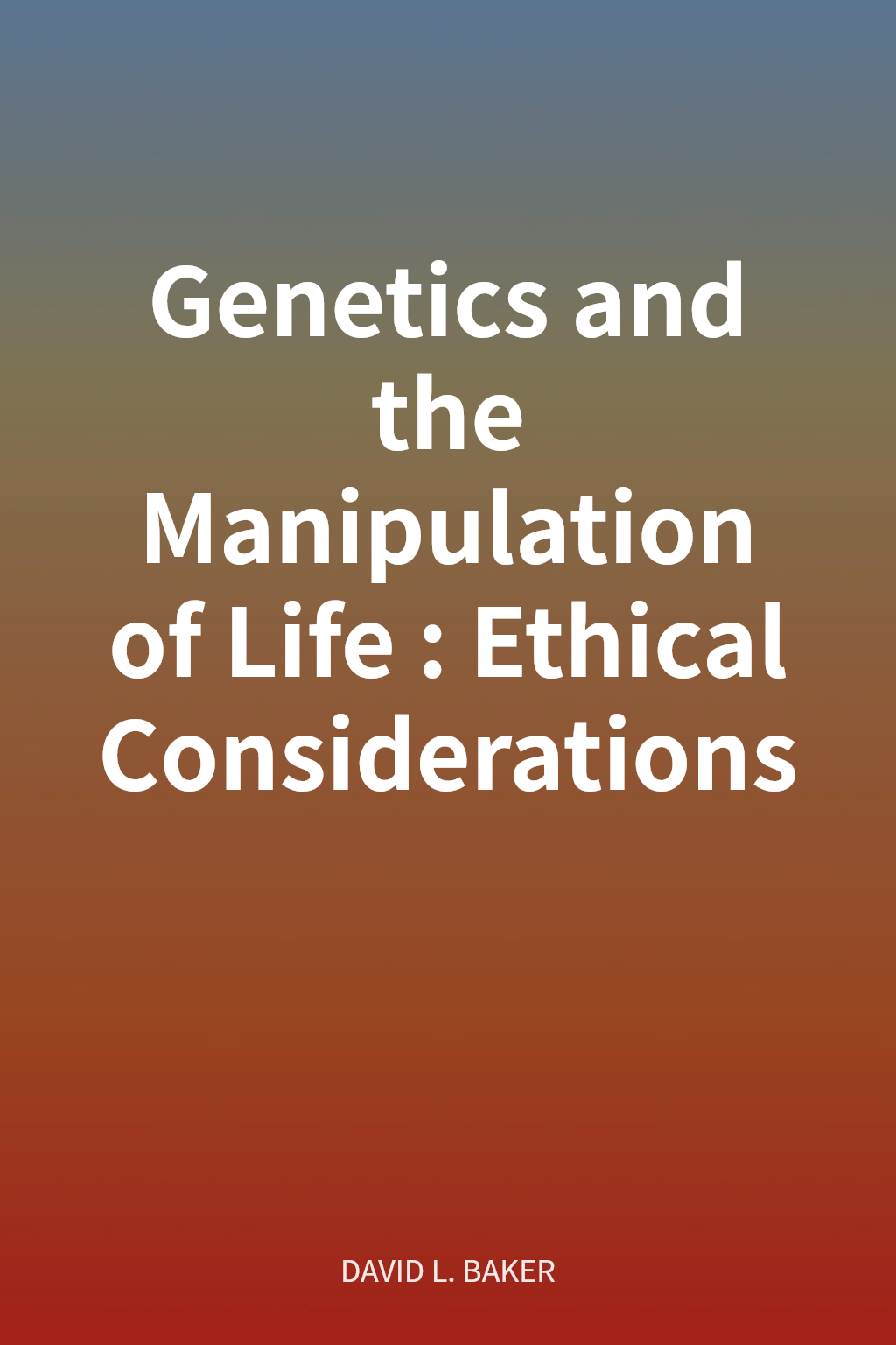 Genetics and the Manipulation of Life: Ethical Considerations cover
