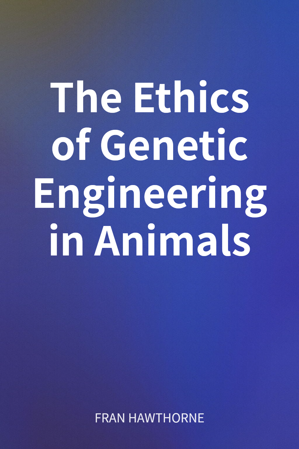 The Ethics of Genetic Engineering in Animals cover