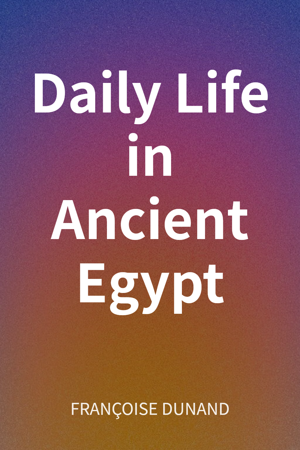 Daily Life in Ancient Egypt cover