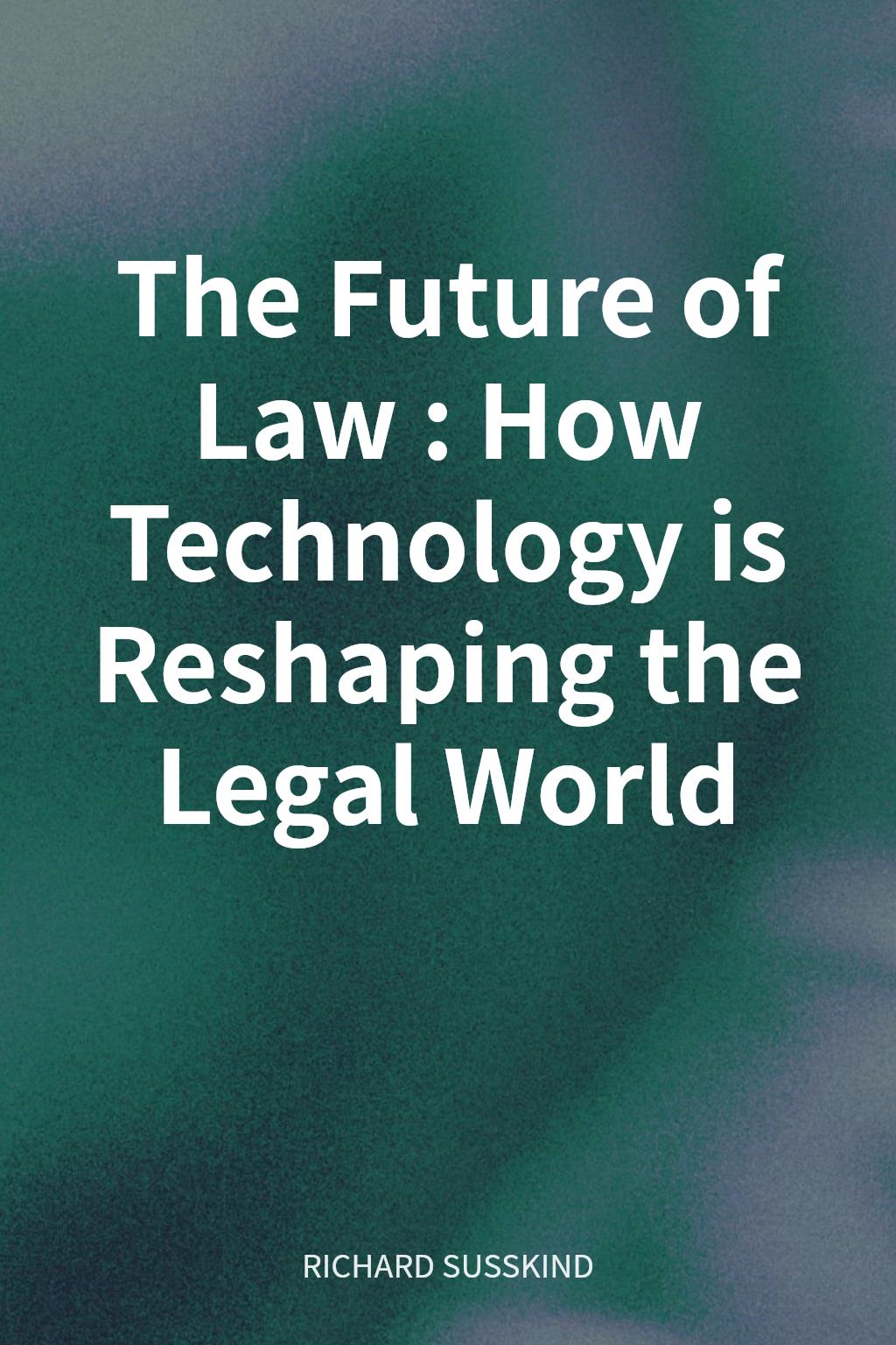 The Future of Law: How Technology is Reshaping the Legal World cover