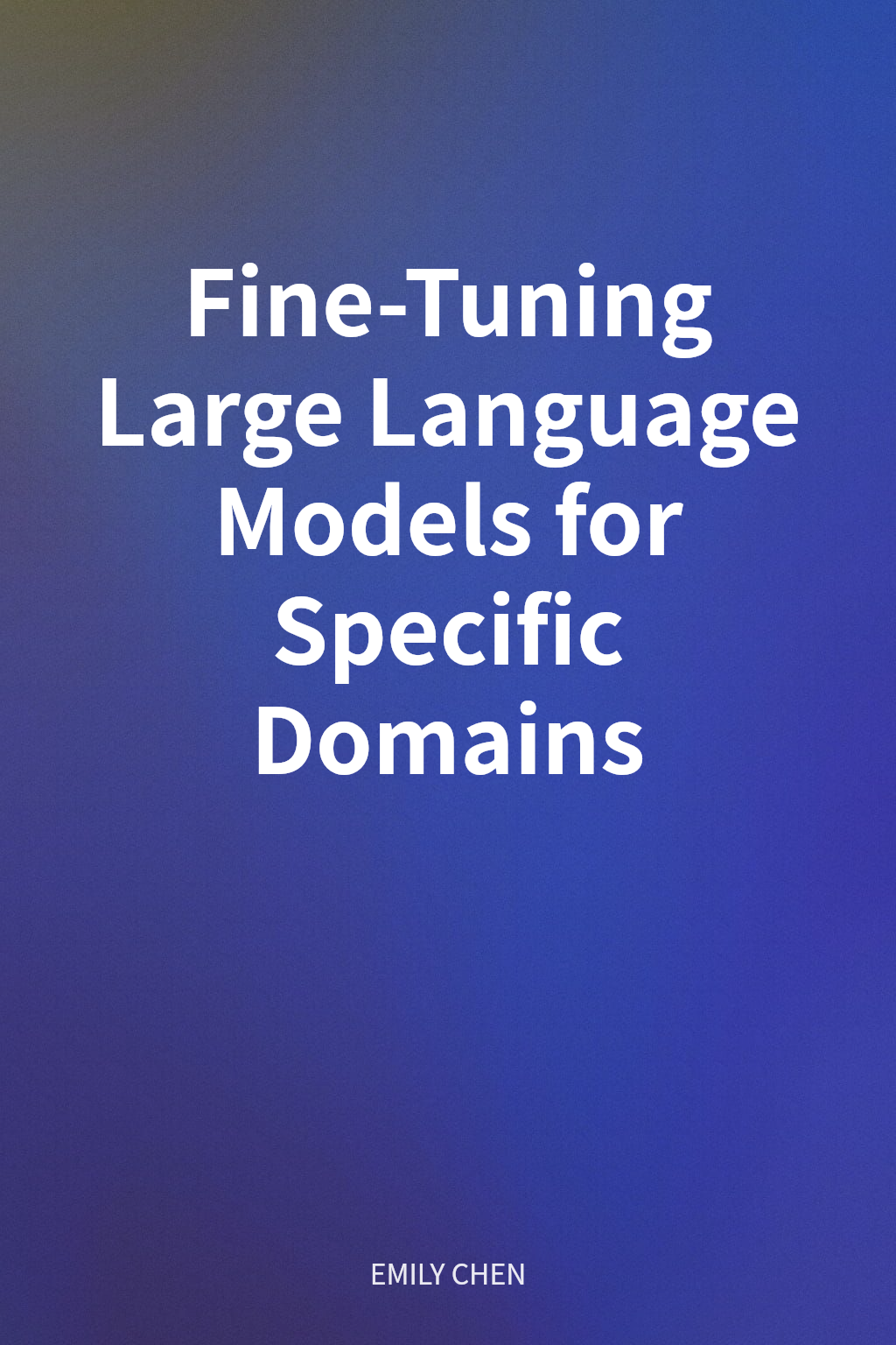 Fine-Tuning Large Language Models for Specific Domains cover