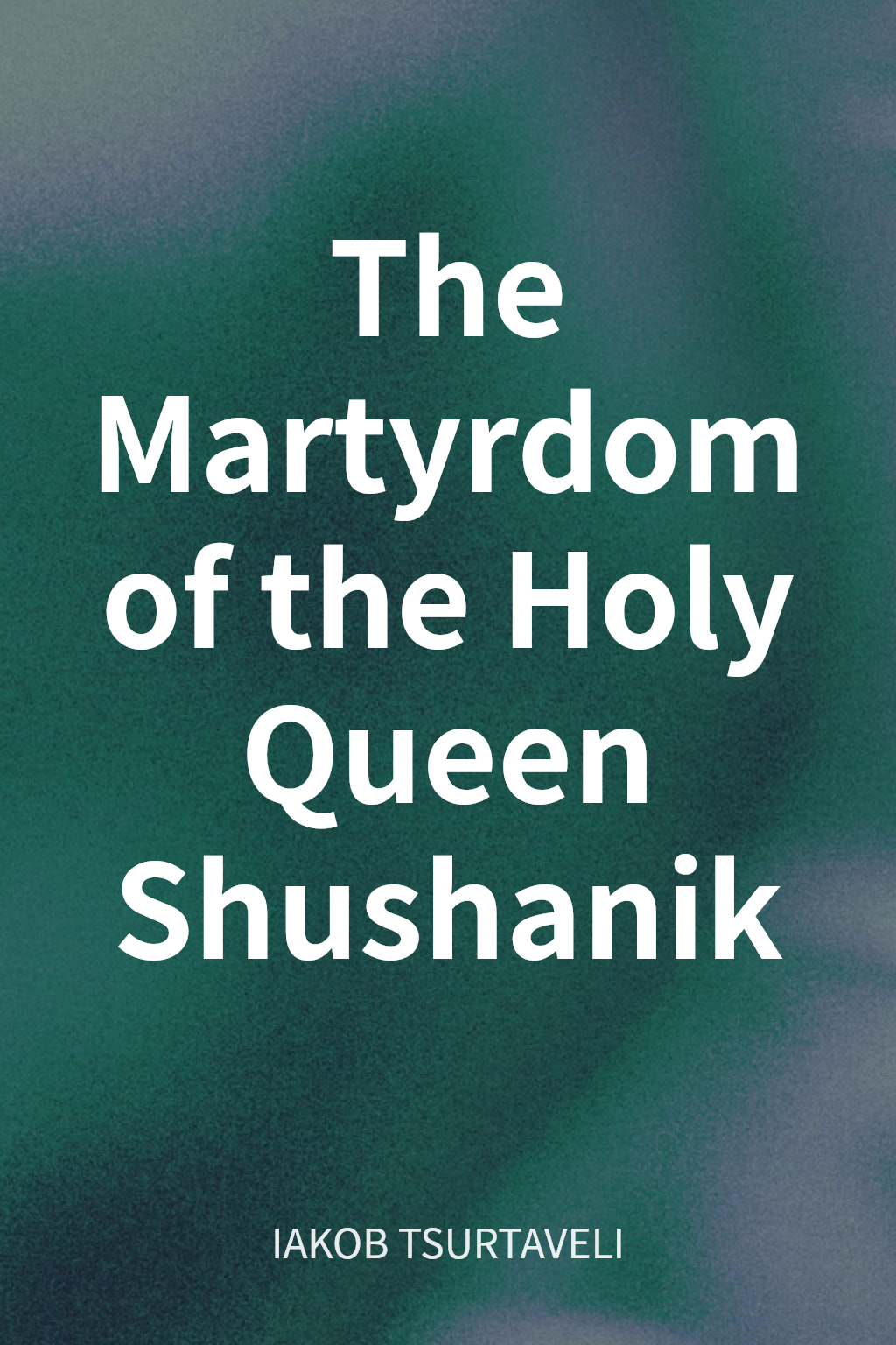 The Martyrdom of the Holy Queen Shushanik cover