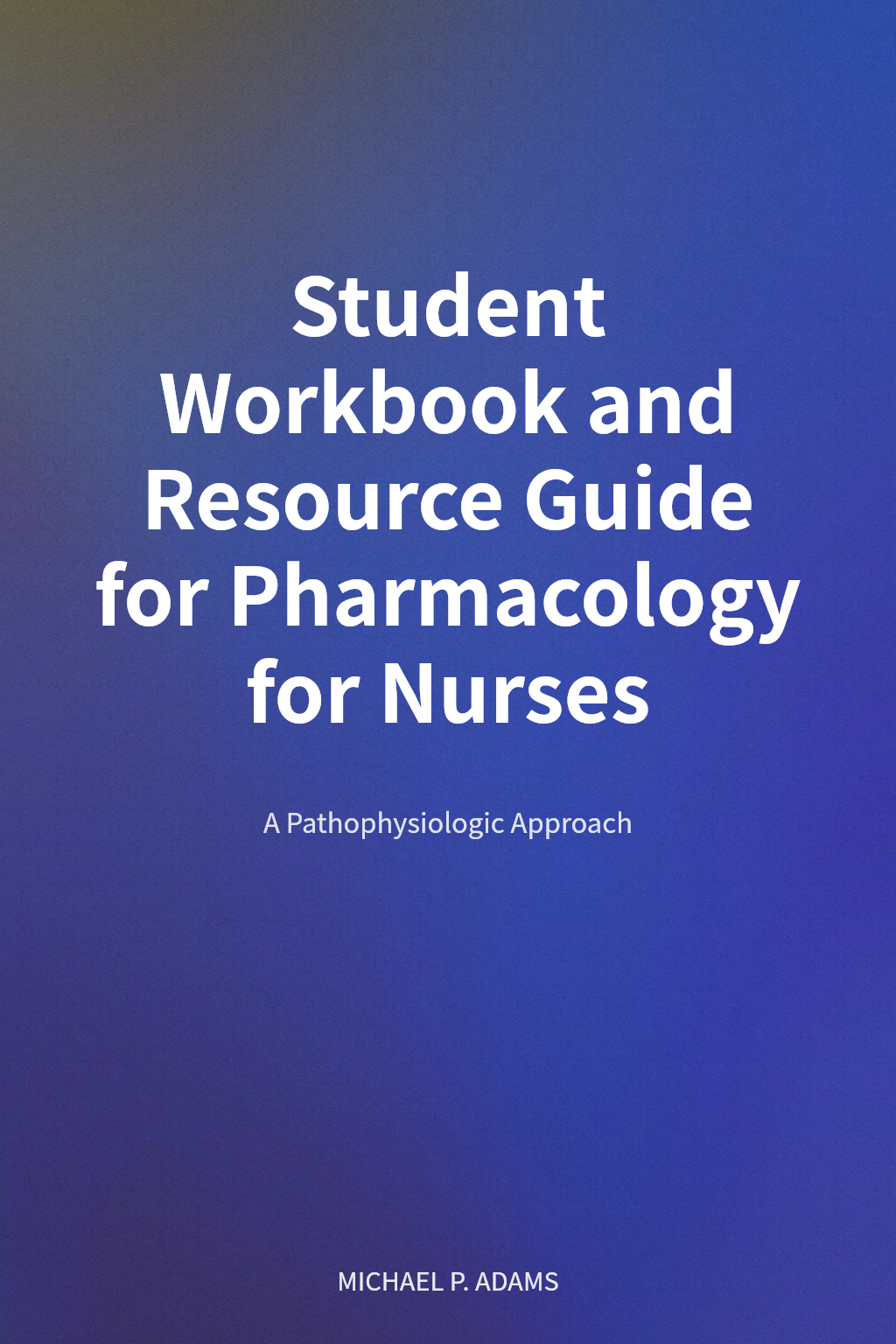 Student Workbook and Resource Guide for Pharmacology for Nurses cover