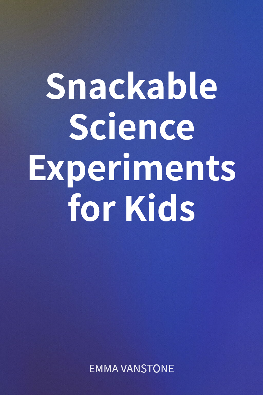 Snackable Science Experiments for Kids cover