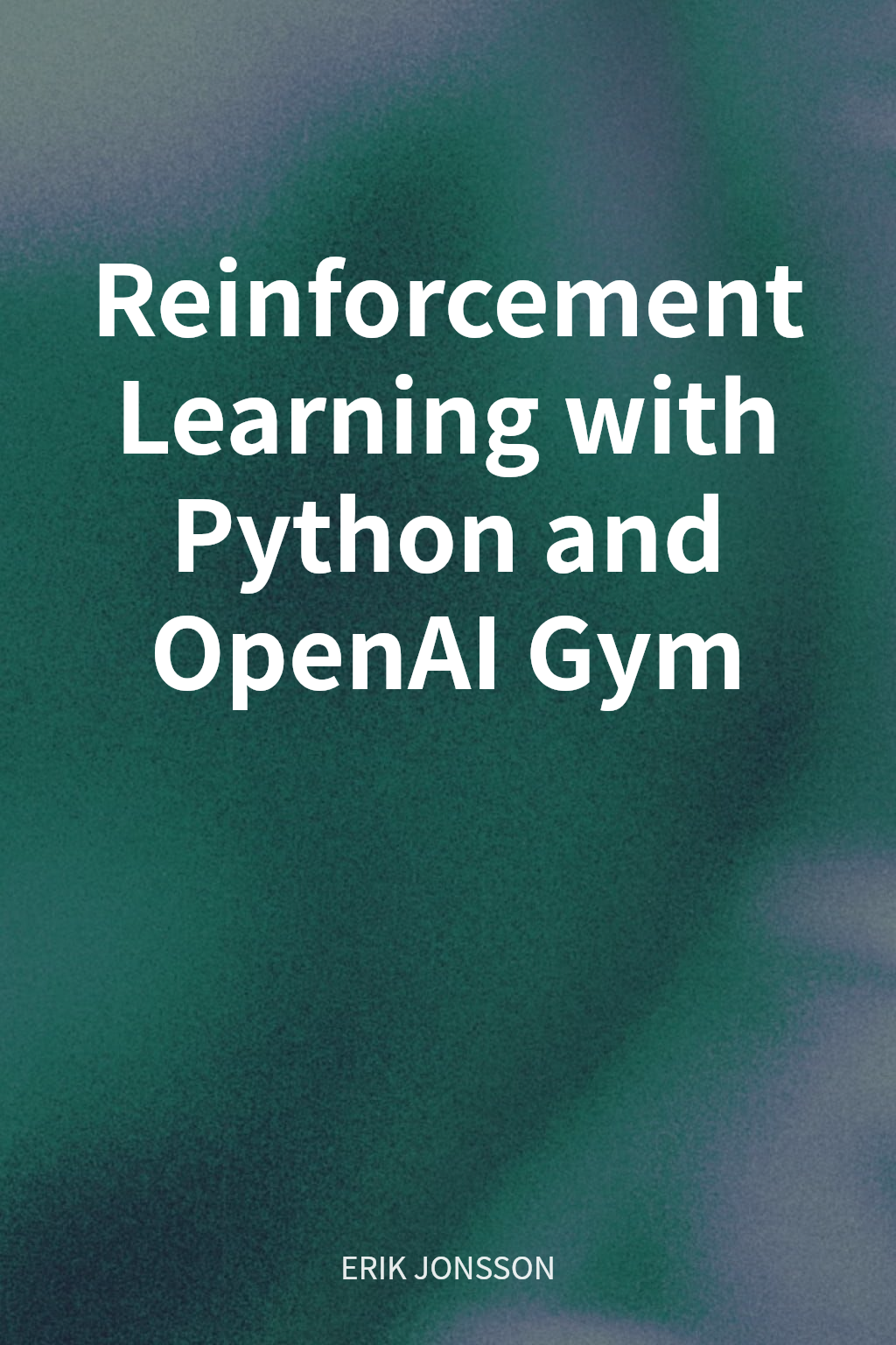 Reinforcement Learning with Python and OpenAI Gym cover