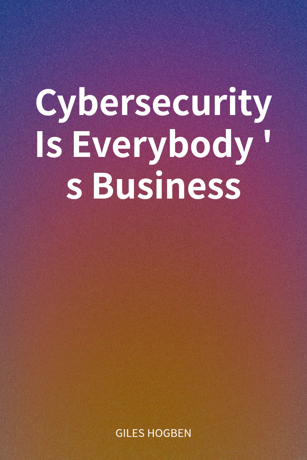 Cybersecurity Is Everybody's Business cover