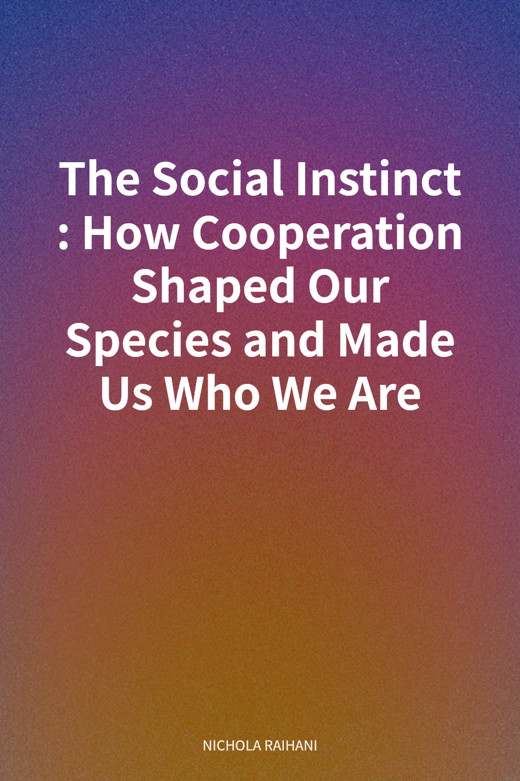 The Social Instinct: How Cooperation Shaped Our Species and Made Us Who We Are cover