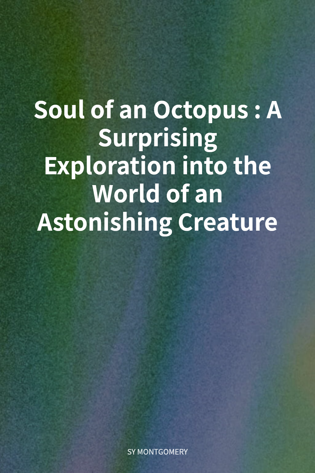 Soul of an Octopus: A Surprising Exploration into the World of an Astonishing Creature cover