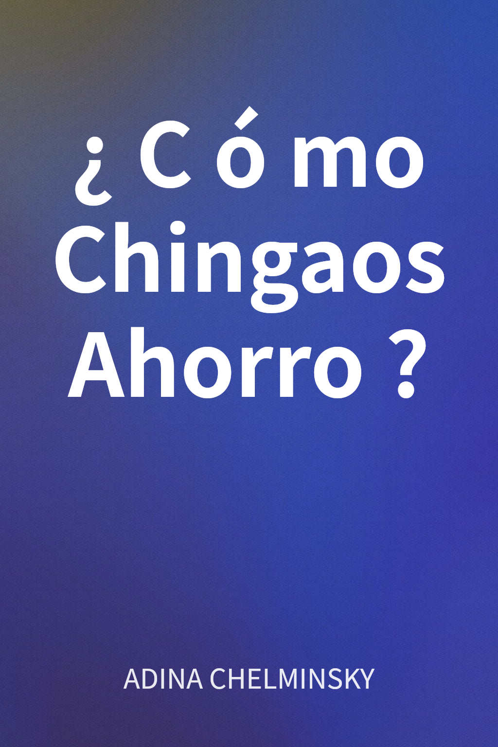 ¿Cómo Chingaos Ahorro? cover