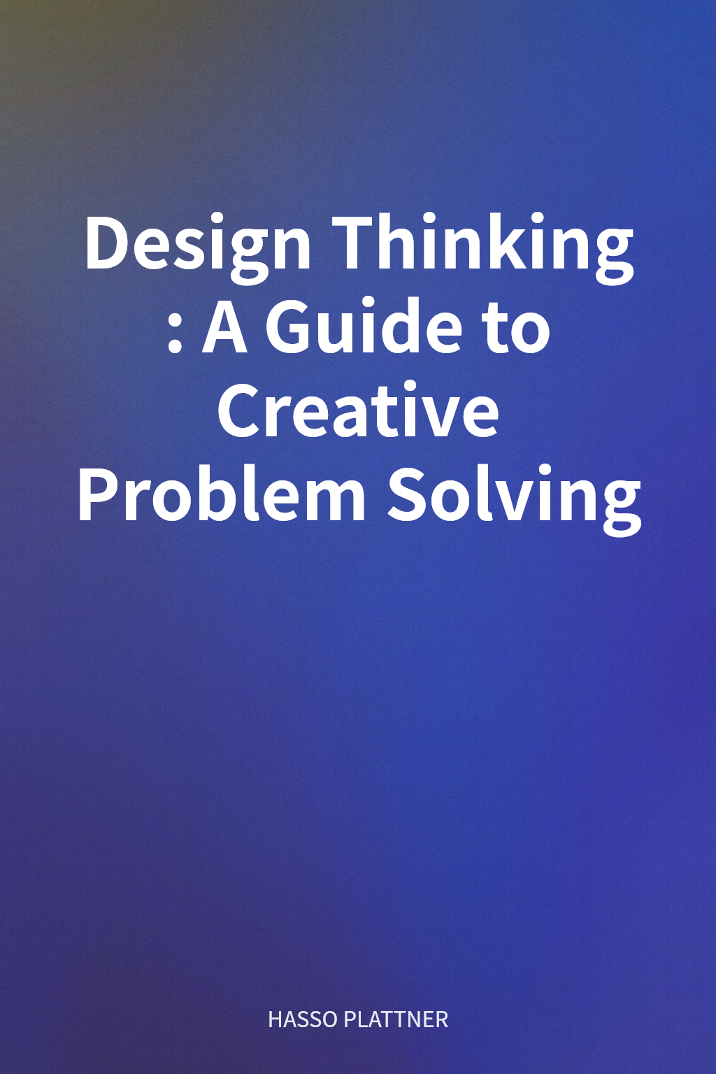 Design Thinking: A Guide to Creative Problem Solving cover