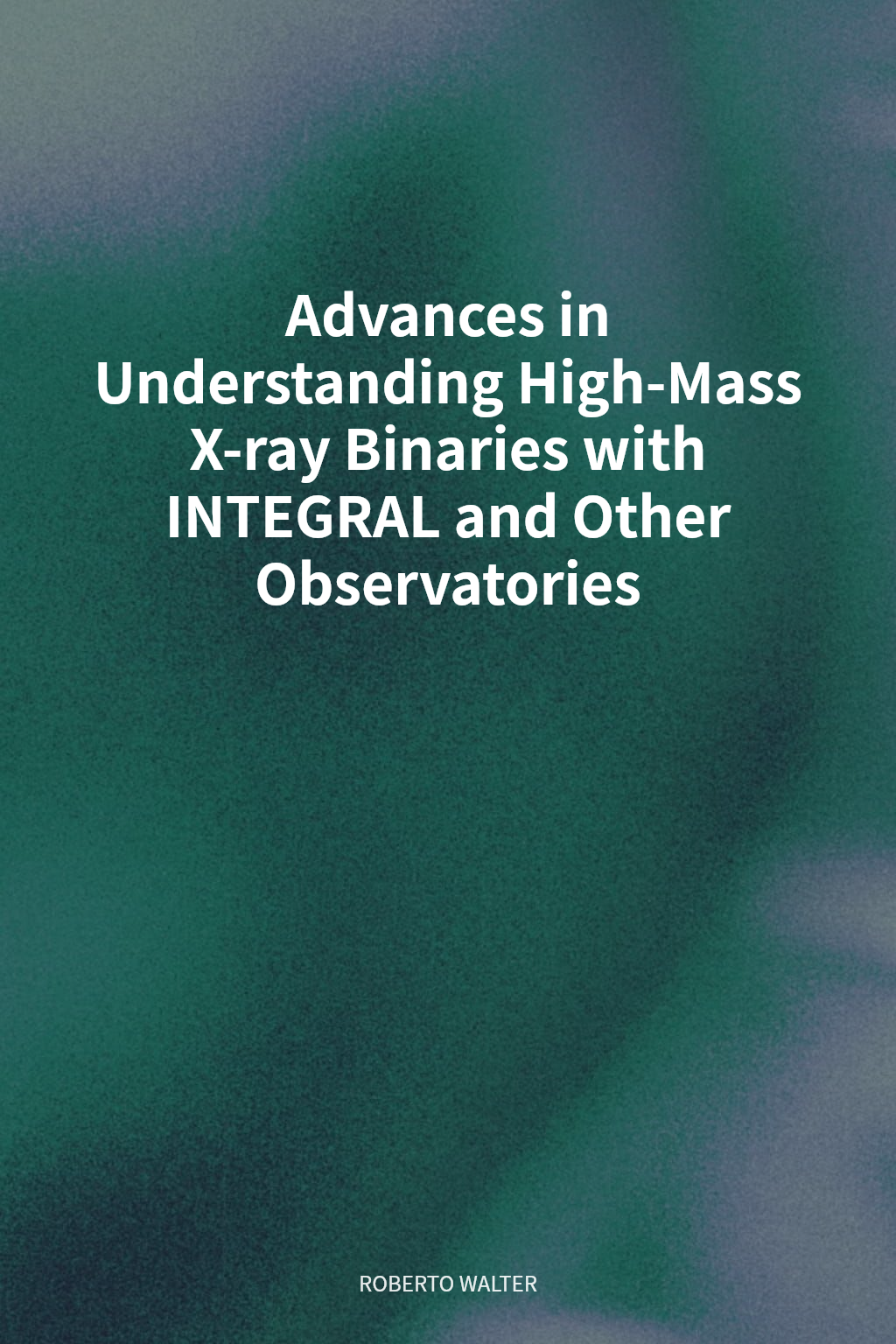 Advances in Understanding High-Mass X-ray Binaries with INTEGRAL and Other Observatories cover