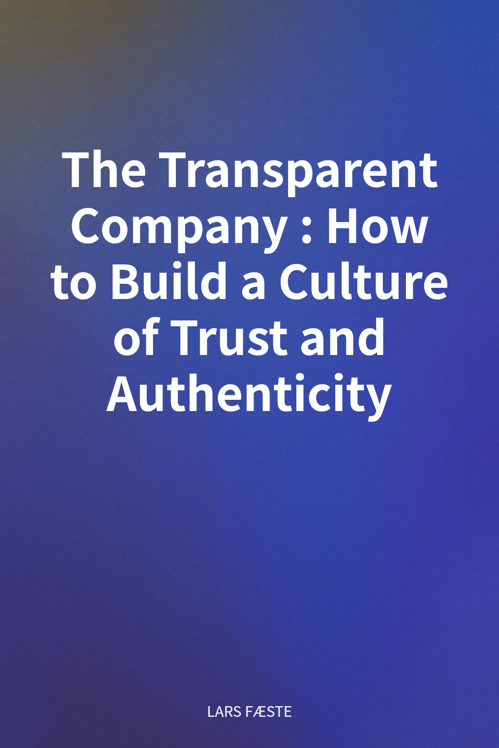 The Transparent Company: How to Build a Culture of Trust and Authenticity cover