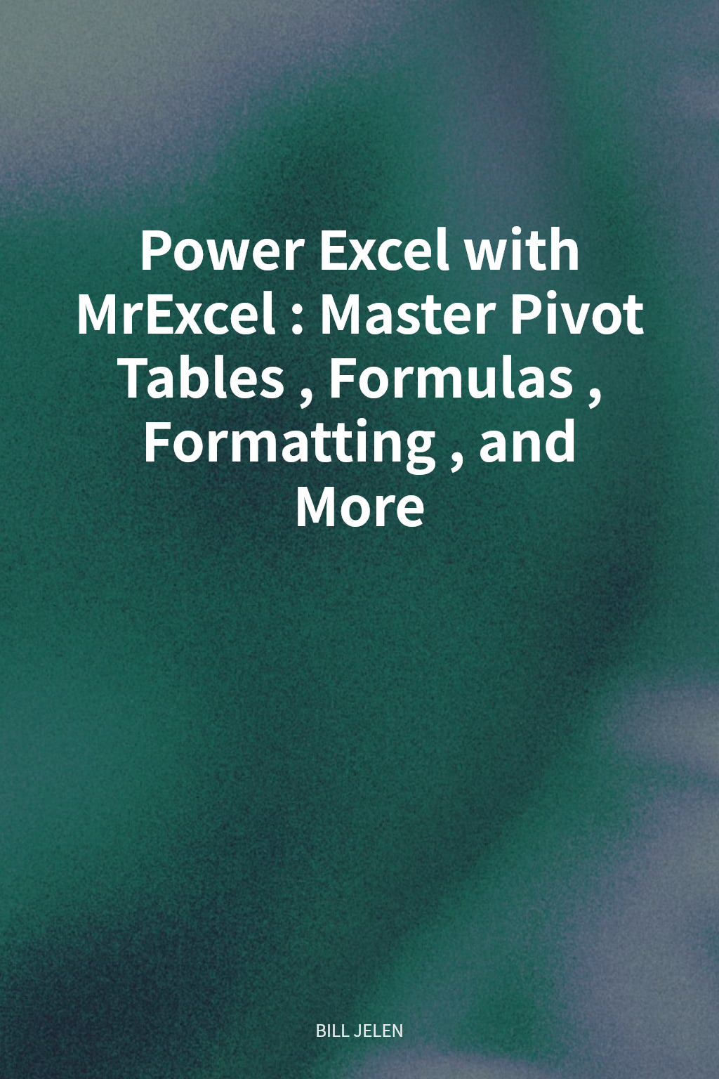 Power Excel with MrExcel: Master Pivot Tables, Formulas, Formatting, and More cover
