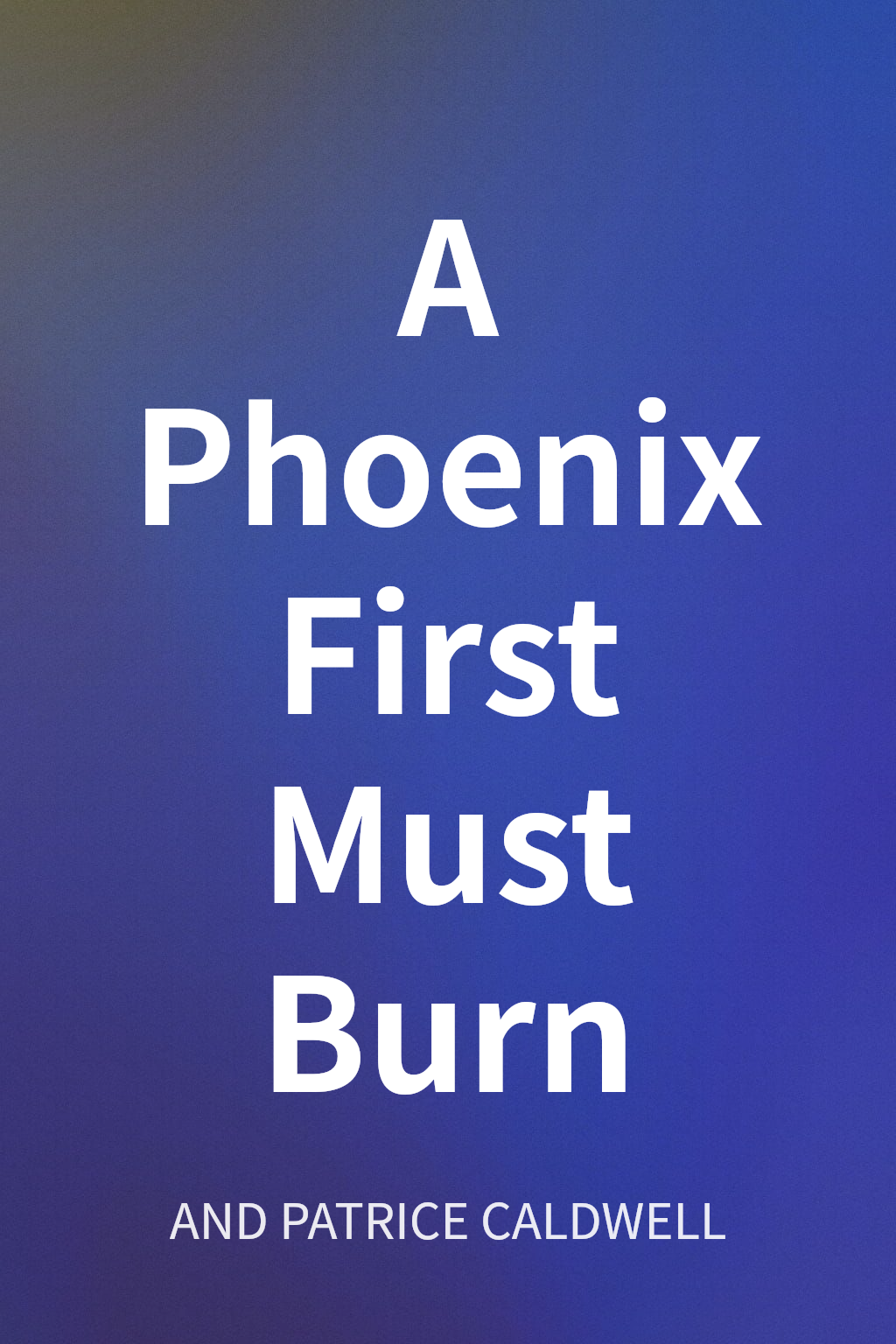 A Phoenix First Must Burn cover