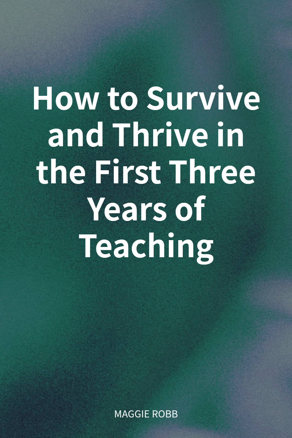 How to Survive and Thrive in the First Three Years of Teaching cover