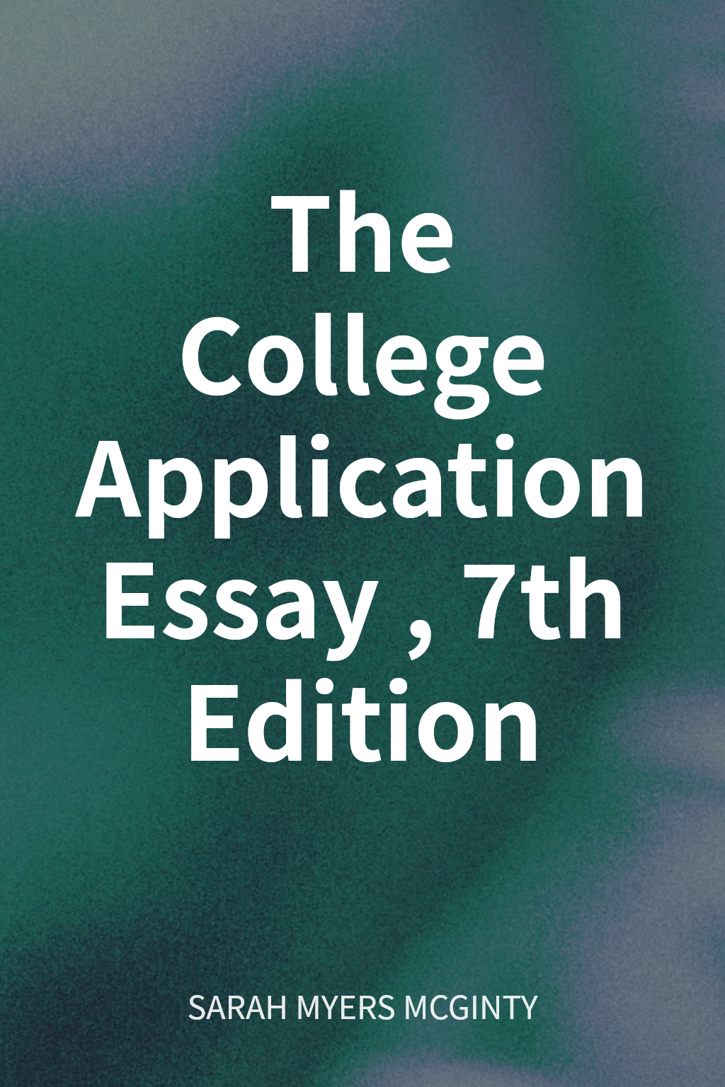 The College Application Essay, 7th Edition cover