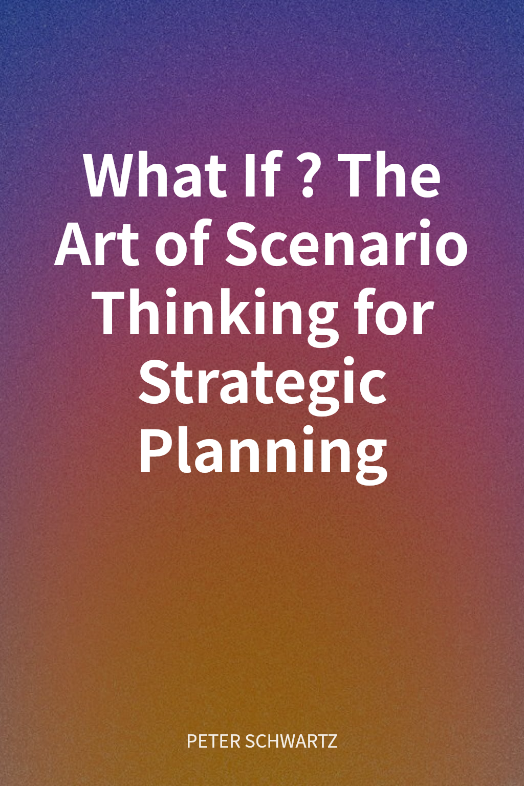 What If? The Art of Scenario Thinking for Strategic Planning cover