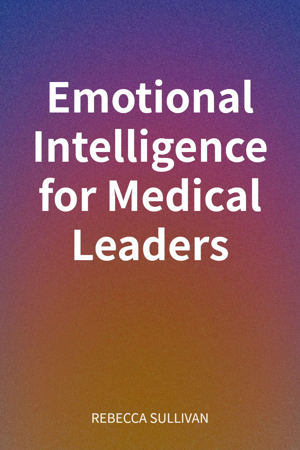 Emotional Intelligence for Medical Leaders cover