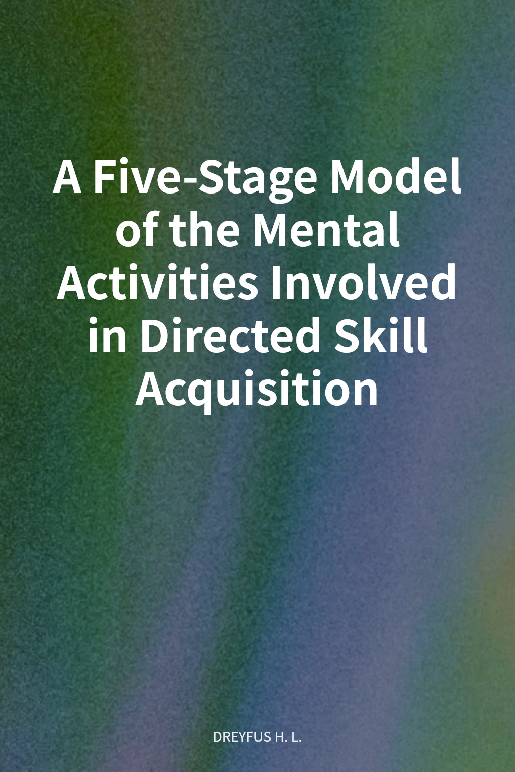 A Five-Stage Model of the Mental Activities Involved in Directed Skill Acquisition cover