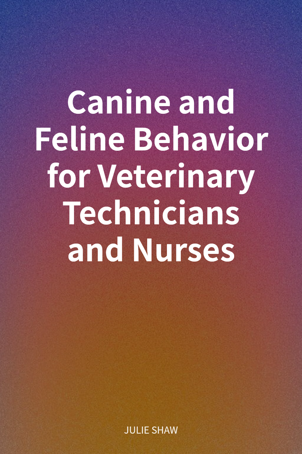 Canine and Feline Behavior for Veterinary Technicians and Nurses cover