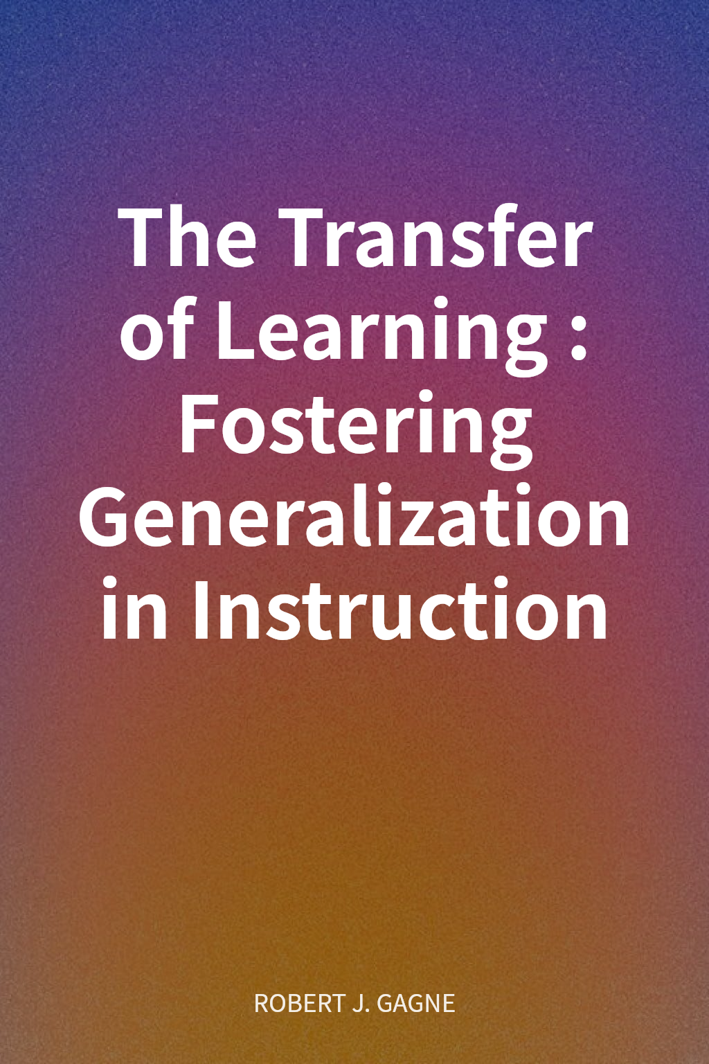 The Transfer of Learning: Fostering Generalization in Instruction cover