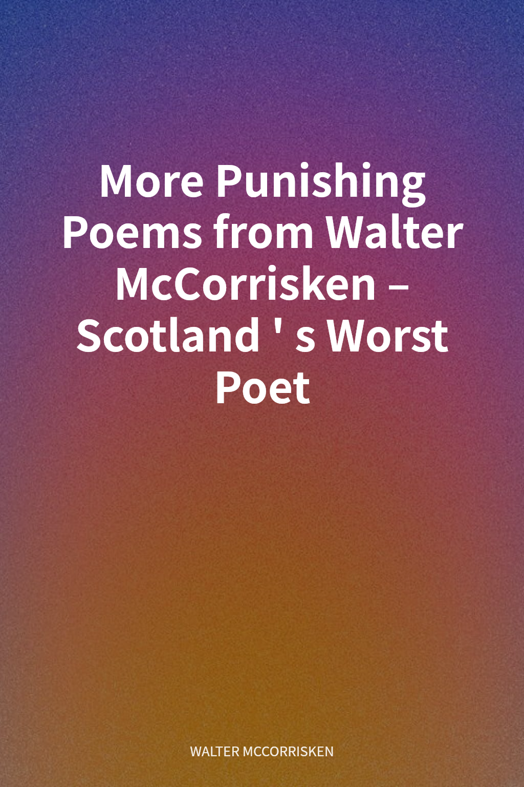 More Punishing Poems from Walter McCorrisken – Scotland's Worst Poet 封面