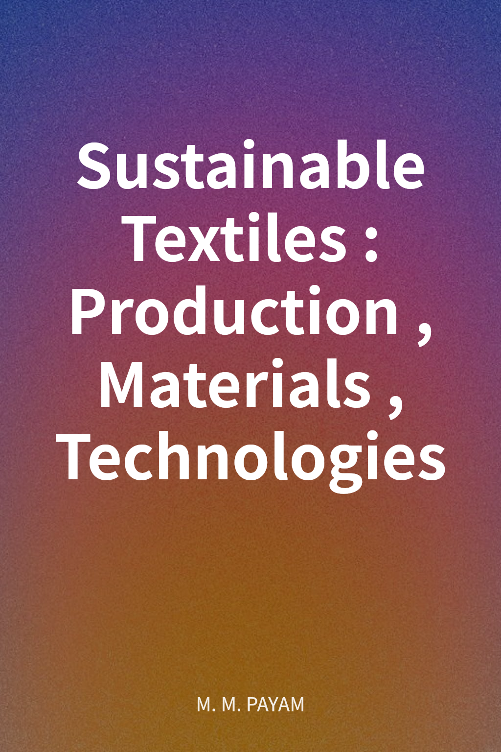 Sustainable Textiles: Production, Materials, Technologies cover