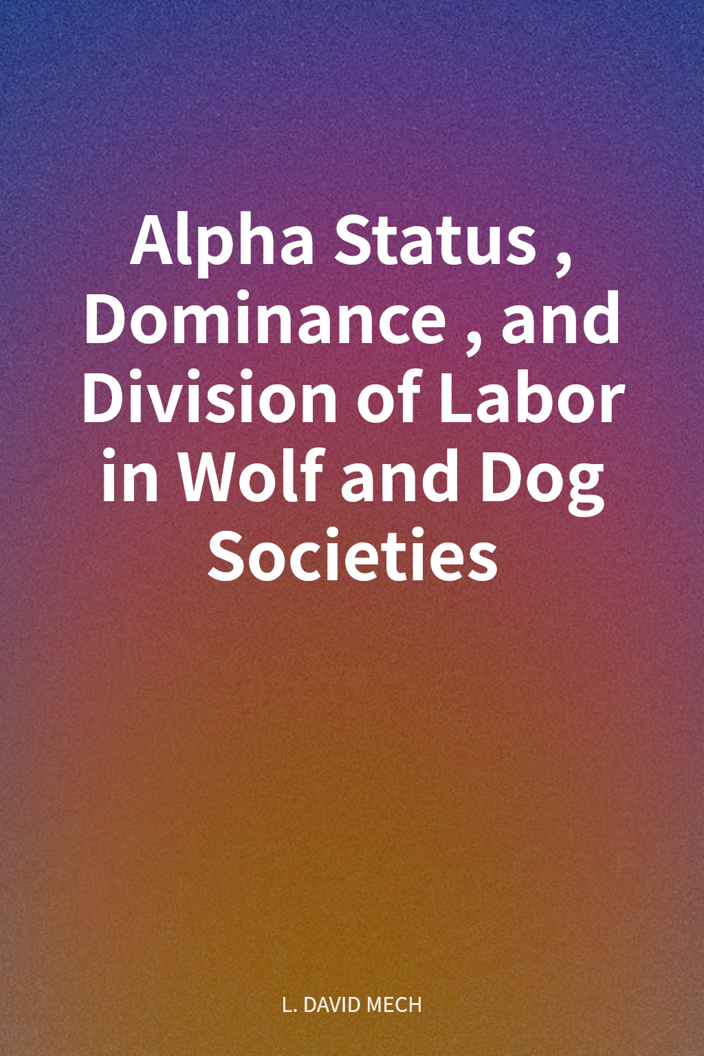 Alpha Status, Dominance, and Division of Labor in Wolf and Dog Societies cover