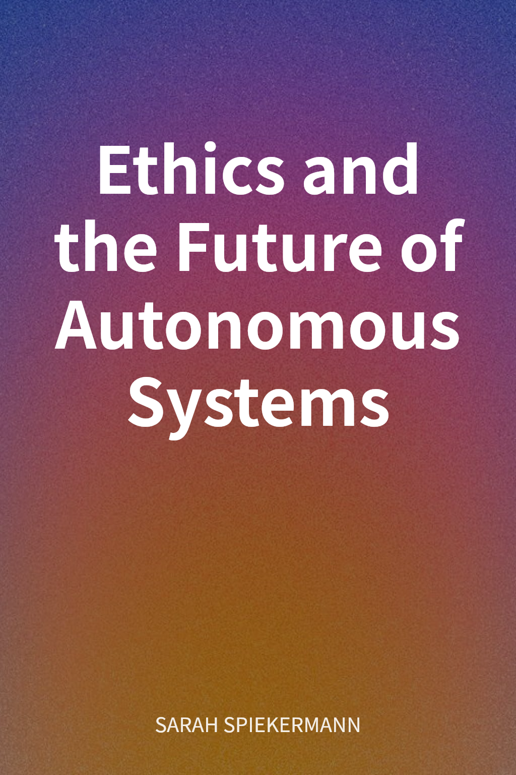 Ethics and the Future of Autonomous Systems cover