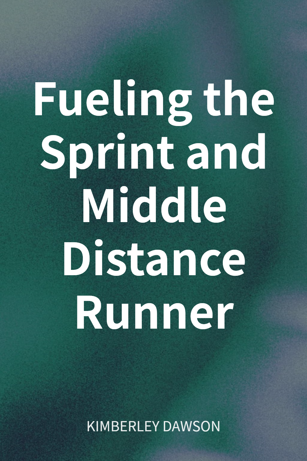 Fueling the Sprint and Middle Distance Runner cover
