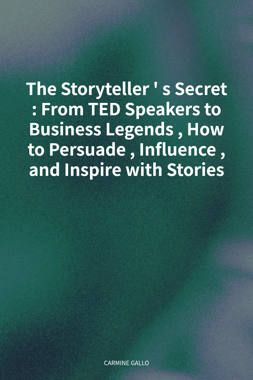 The Storyteller's Secret: From TED Speakers to Business Legends, How to Persuade, Influence, and Inspire with Stories cover